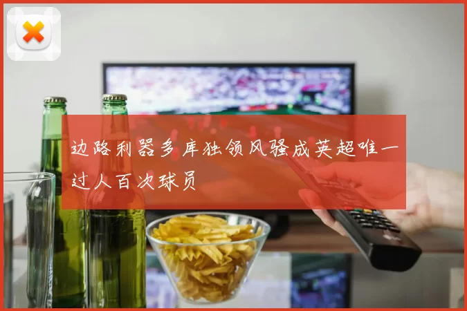 边路利器多库独领风骚成英超唯一过人百次球员