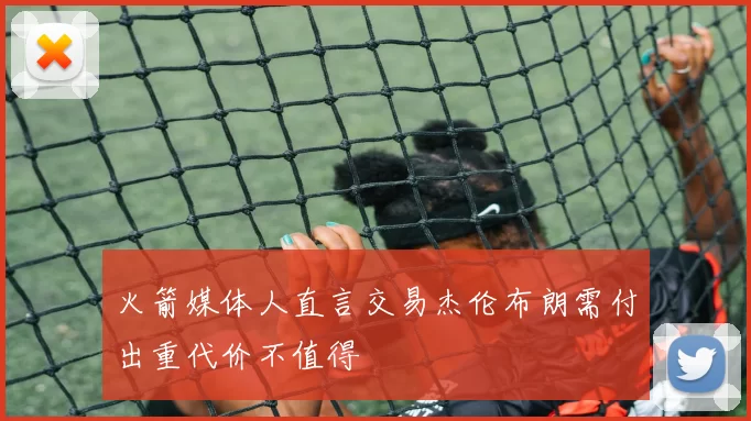 火箭媒体人直言交易杰伦布朗需付出重代价不值得