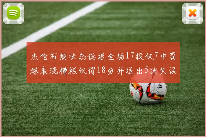 杰伦布朗状态低迷全场17投仅7中罚球表现糟糕仅得18分并送出5次失误